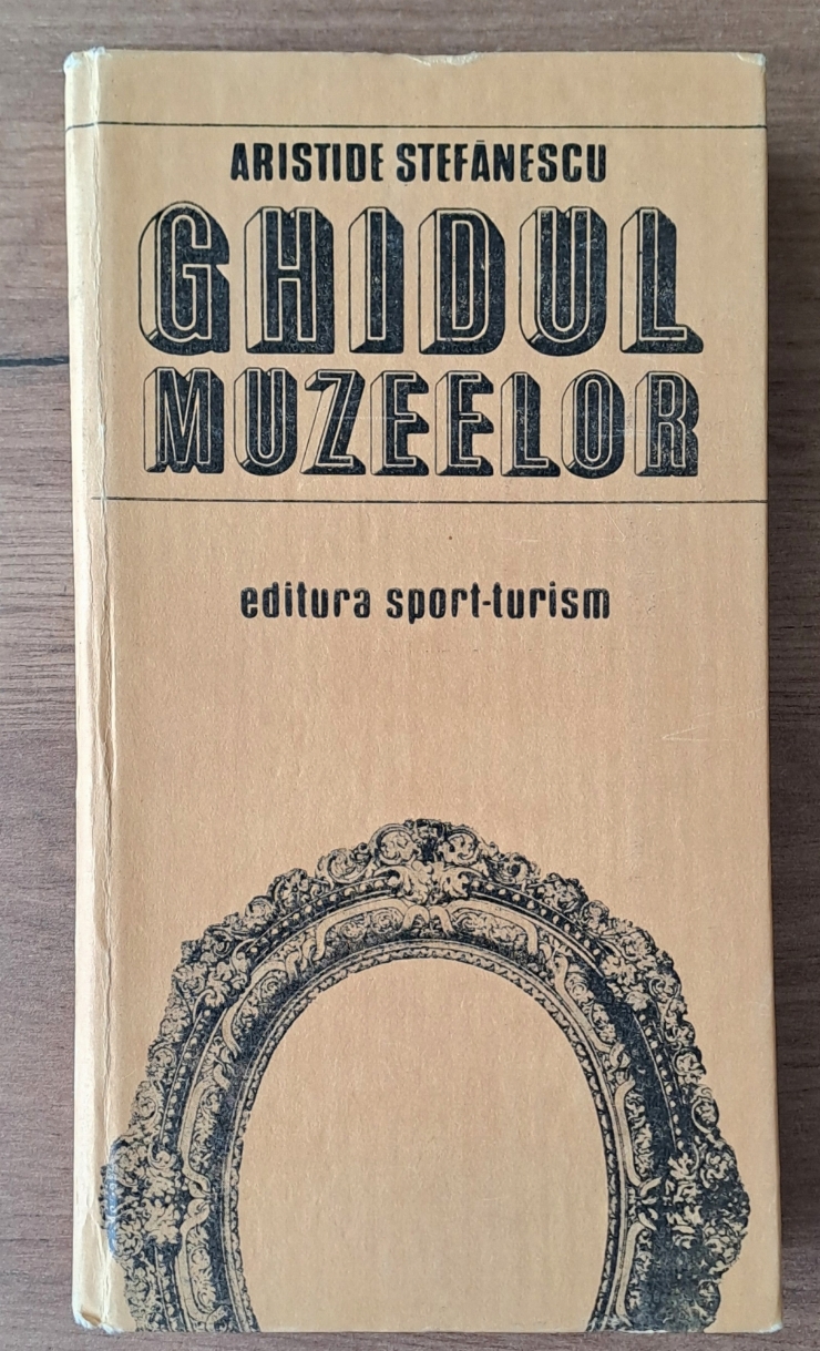  Carte  *  GHIDUL  MUZEELOR *   ARISTIDE  STEFĂNESCU